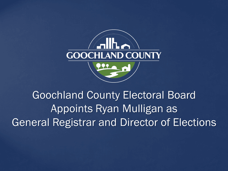 Goochland Electoral Board Appoints Ryan Mulligan as General Registrar and Director of Elections