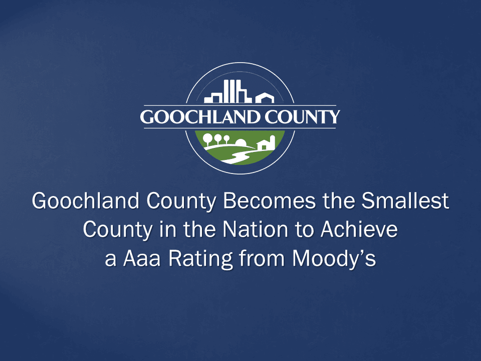 Goochland County Becomes the Smallest County in the Nation to Achieve a Aaa Rating from Moodys