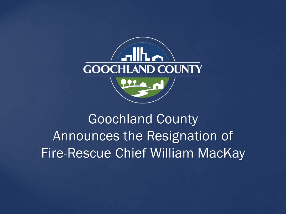 Goochland County Announces the Resignation of Fire-Rescue Chief MacKay