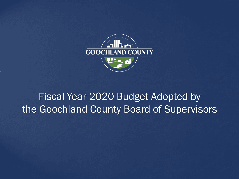 Goochland County - FY 2020 Budget Adopted by the Goochland County Board of Supervisors
