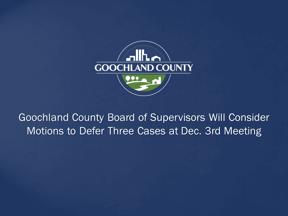 Goochland County Board of Supervisors Will Consider Motions to Defer Three Cases at Dec 3rd Meeting