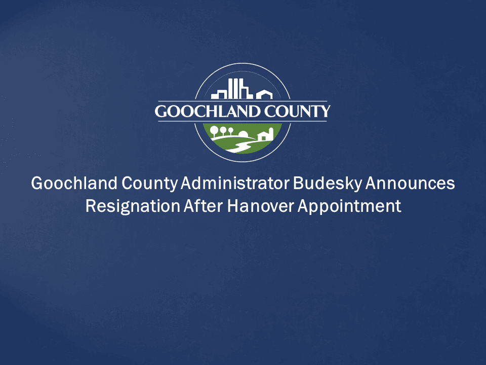 Goochland County Administrator Budesky Announces Resignation After Hanover Appointment