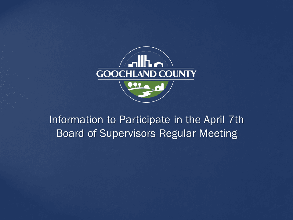 Goochland County - Participating in the April 7th Board of Supervisors Regular Meeting