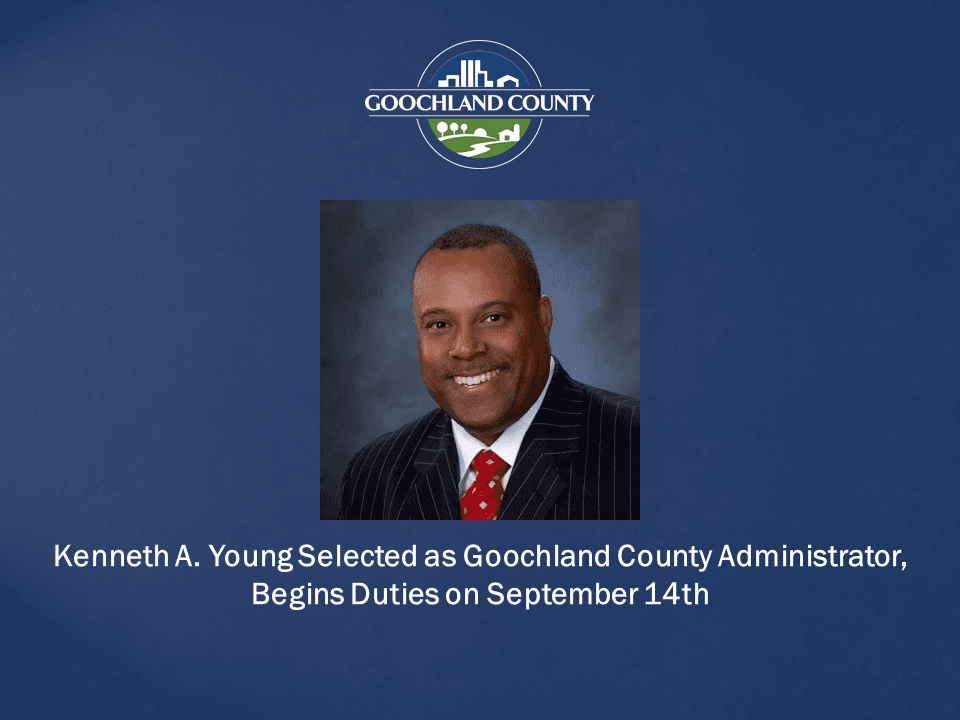 Goochland County - Kenneth A Young Selected as Goochland County Administrator Begins Duties on Sept 