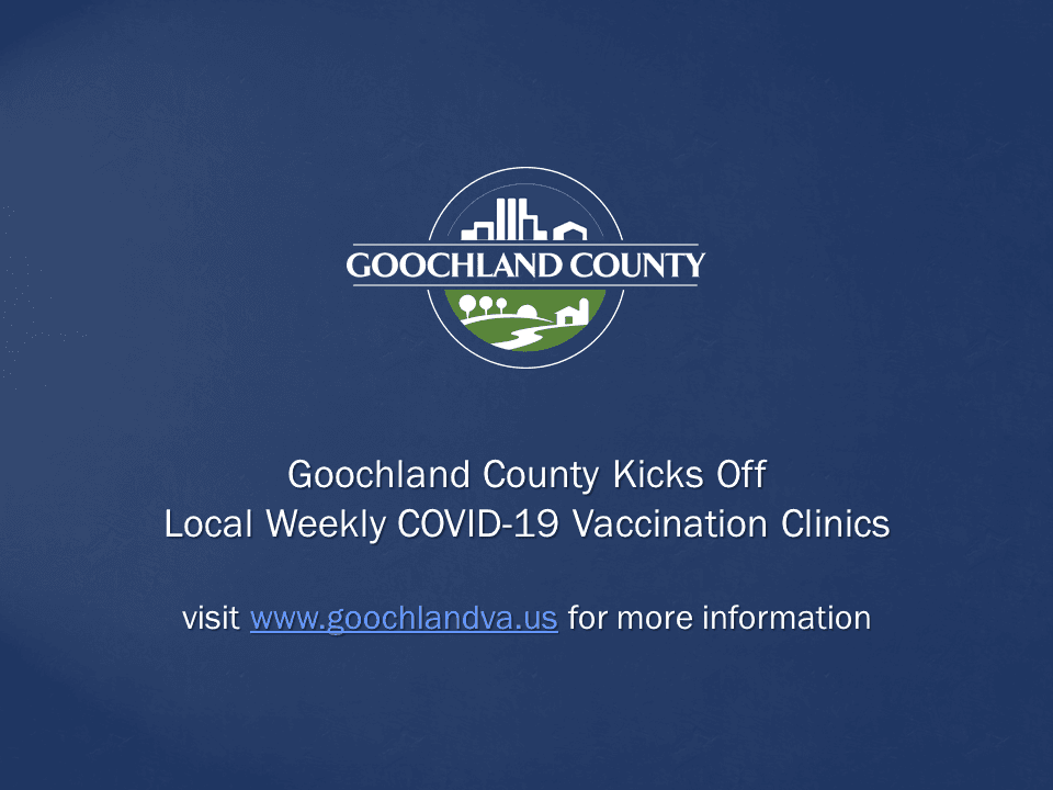 Goochland County - Goochland County Kicks Off Local Weekly COVID-19 Vaccination Clinics