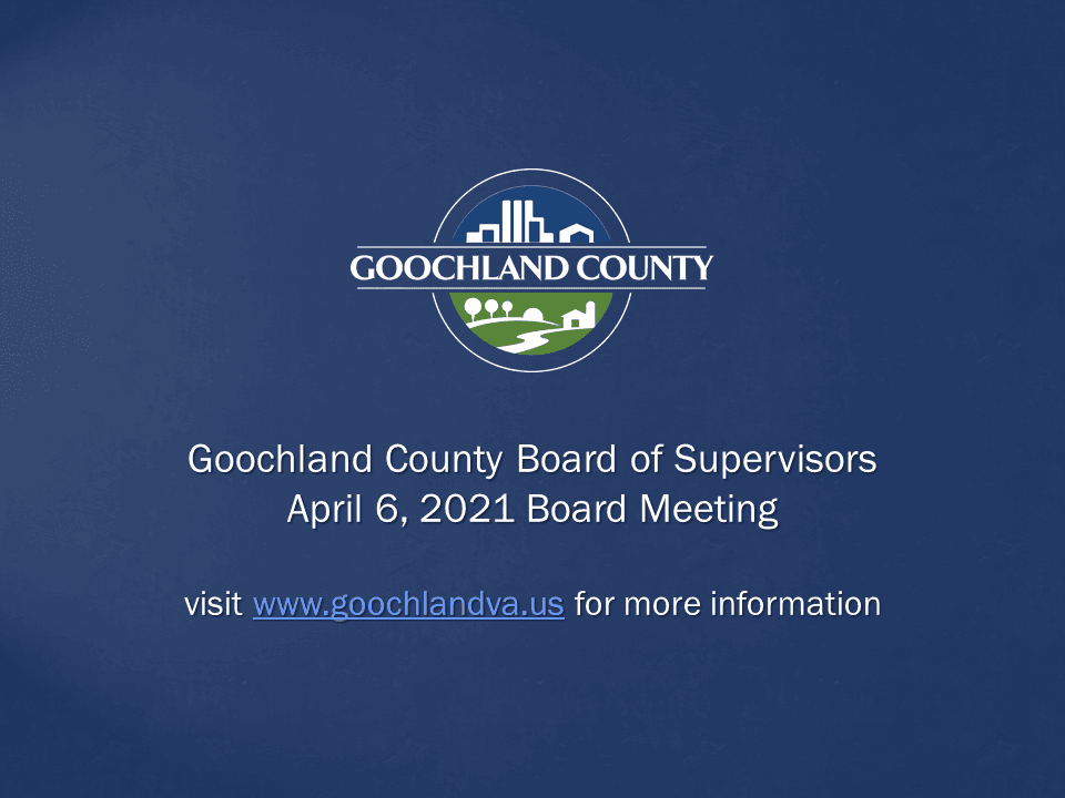 Goochland County - Goochland County Board of Supervisors April 6 2021 Meeting