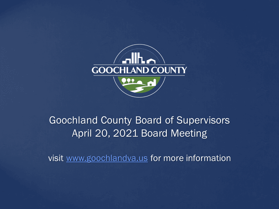 Goochland County - Goochland County Board of Supervisors April 20 2021 Meeting