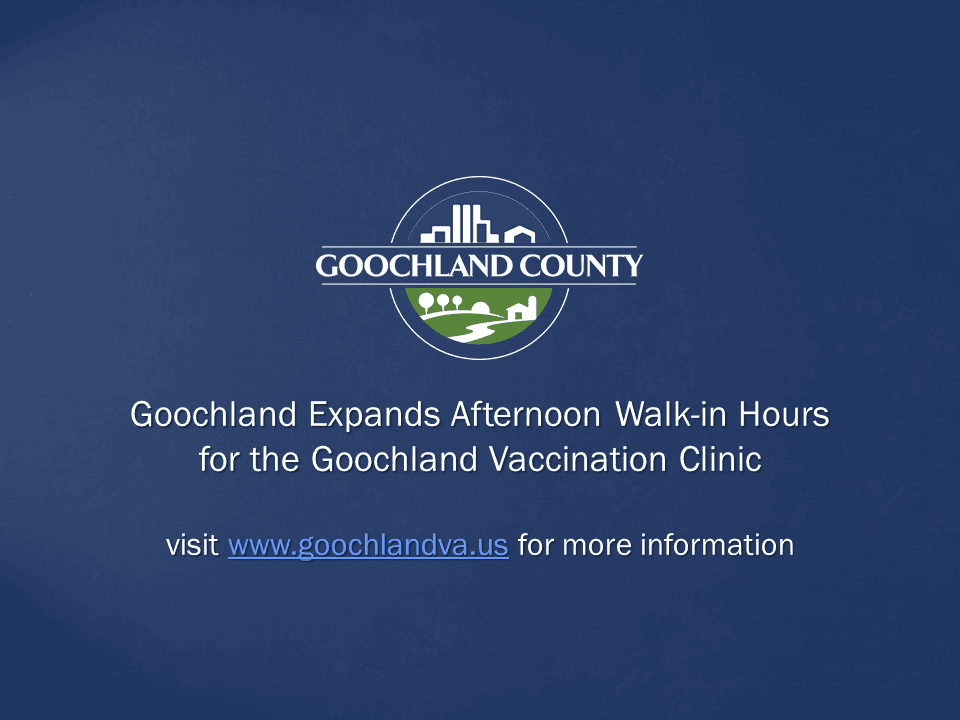 Goochland County - Expands Afternoon Walk-in Hours for the Goochland Vaccination Clinic