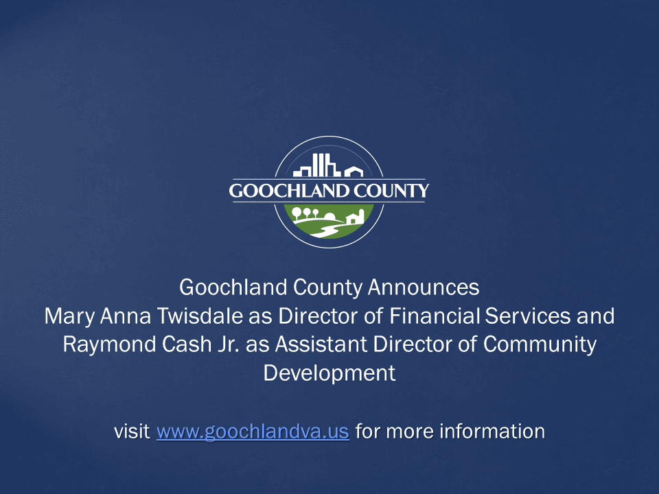 Goochland County - Goochland Announces Director of Financial Services and Assistant Director of Comm