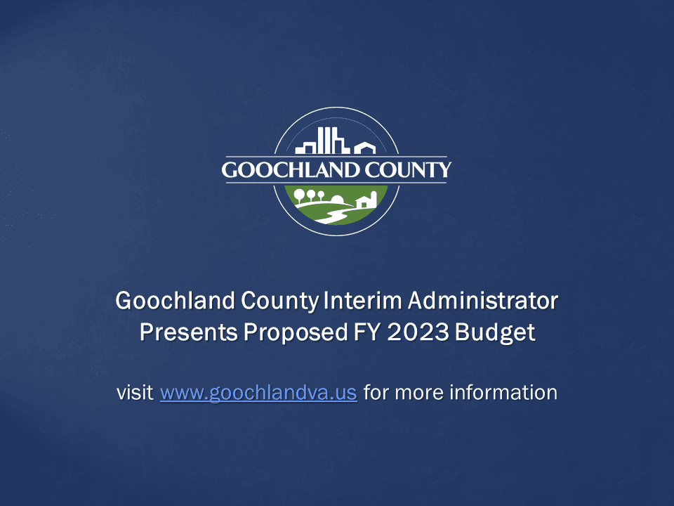 Goochland County - Goochland County Interim Administrator Presents Proposed FY 2023 Budget
